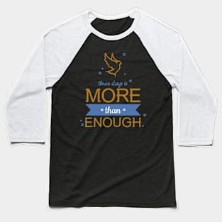 three days is MORE than ENOUGH Baseball T-Shirt